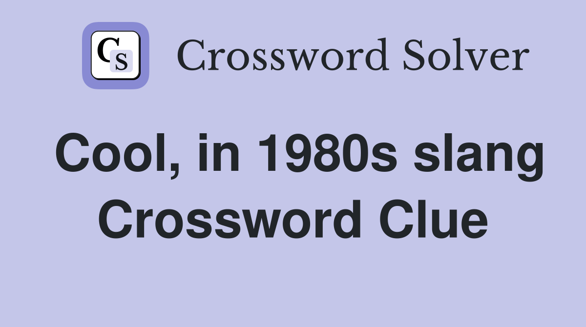 Cool, in 1980s slang Crossword Clue Answers Crossword Solver